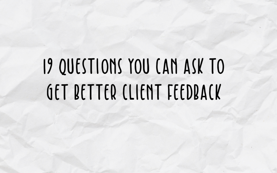 19 questions you can ask to get better client feedback
