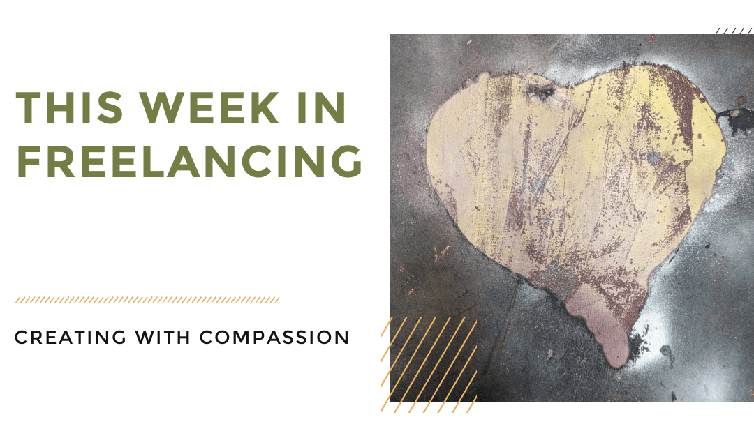 This week in freelancing – creating with compassion