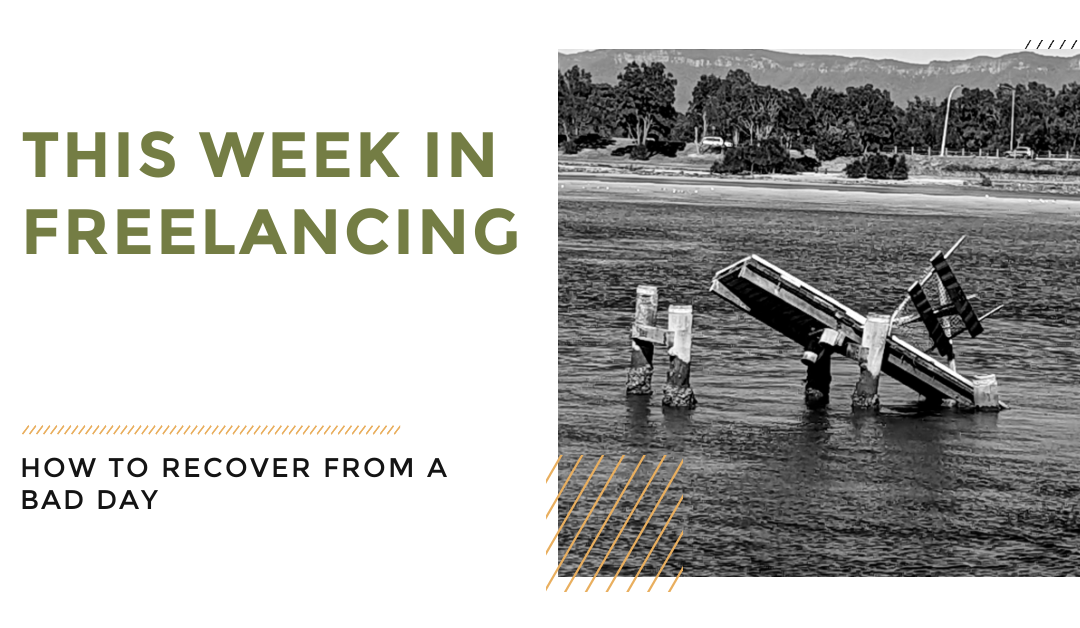 THIS WEEK IN FREELANCING: HOW TO RECOVER FROM A BAD DAY - next to photo of broken dock